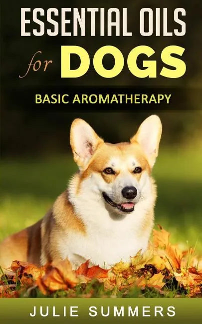 Essential Oils for Dogs: Basic Aromatherapy - Paperback