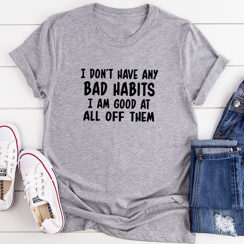 I Don't Have Any Bad Habits I Am Good At All Of Them T-Shirt